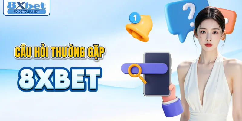 Câu hỏi thường gặp khi chơi tại 8XBET