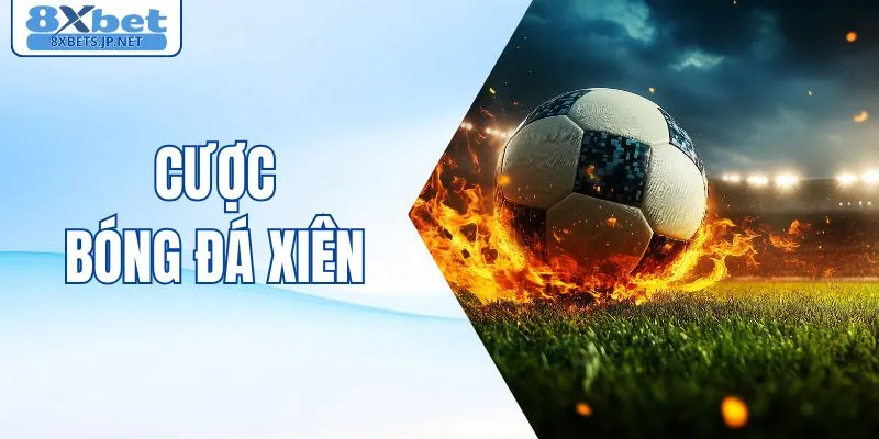 Cược Bóng Đá Xiên Là Gì? Kinh Nghiệm Bắt Kèo Hiệu Quả