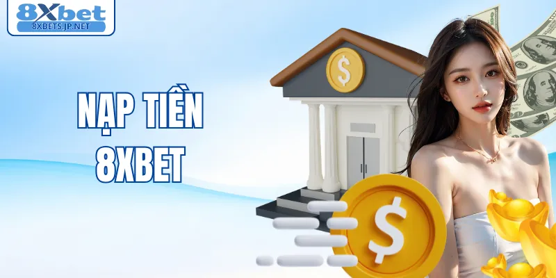 Nạp Tiền 8XBET - Giao Dịch An Toàn, Tiền Về Nhanh Trong 30s